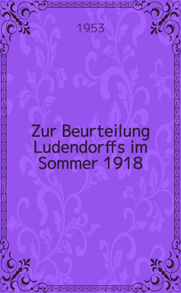 Zur Beurteilung Ludendorffs im Sommer 1918
