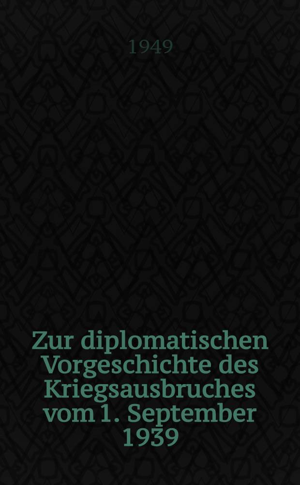Zur diplomatischen Vorgeschichte des Kriegsausbruches vom 1. September 1939