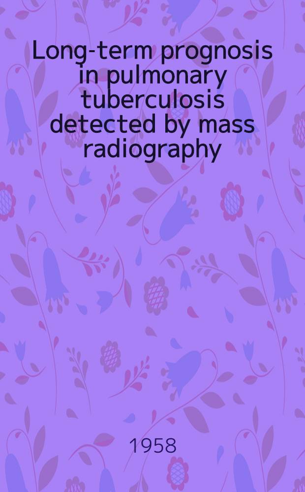 Long-term prognosis in pulmonary tuberculosis detected by mass radiography : A countywide survey with controls and a comparison between two mass surveys with a seven-year interval