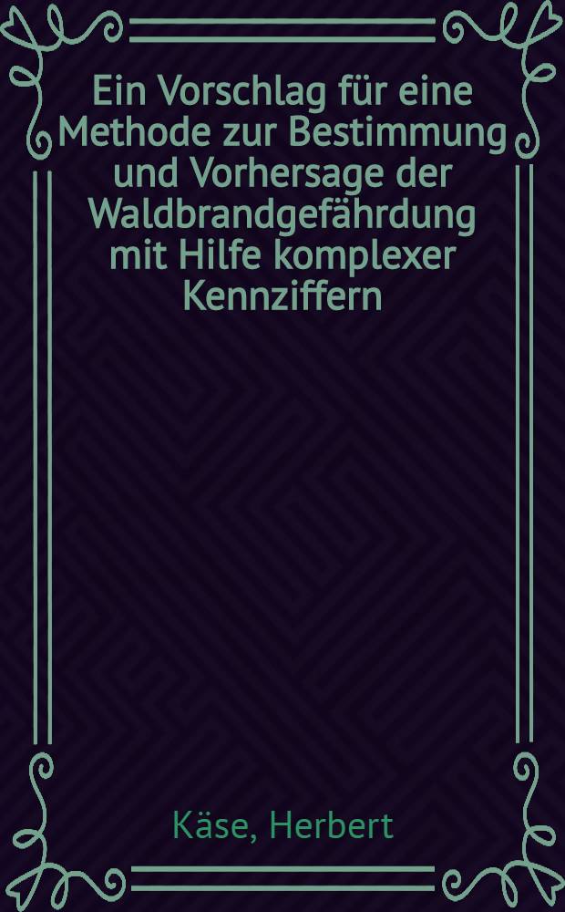Ein Vorschlag für eine Methode zur Bestimmung und Vorhersage der Waldbrandgefährdung mit Hilfe komplexer Kennziffern