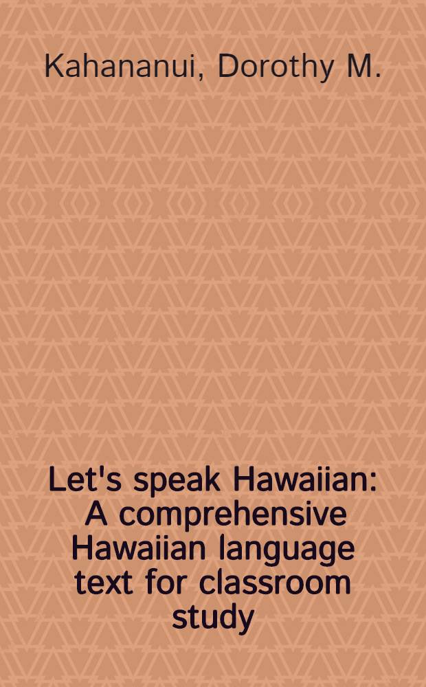 Let's speak Hawaiian : A comprehensive Hawaiian language text for classroom study
