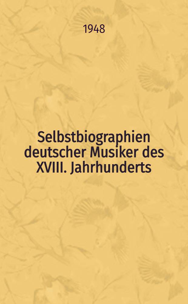 Selbstbiographien deutscher Musiker des XVIII. Jahrhunderts : J. S. Bach, C. Ph. E. Bach, J. W. Hässler, J. Haydn, J. P. Kellner, J. J. Quantz, J. H. Quiel, G. H. Stölzel, G. Ph. Telemann : Mit Einl. u. Anm
