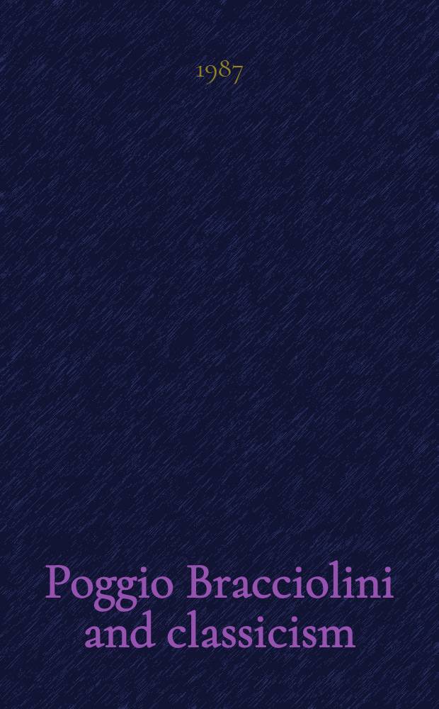 Poggio Bracciolini and classicism : A study in early Ital. humanism