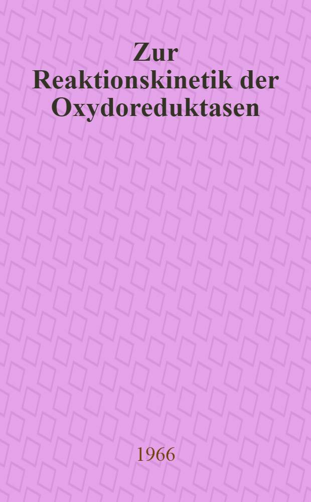 Zur Reaktionskinetik der Oxydoreduktasen : Abhandlung ... der Eidgenössischen techn. Hochschule Zürich