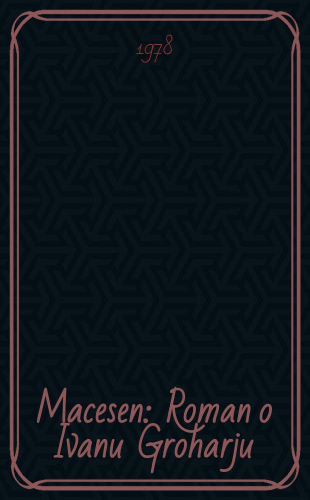 Macesen : Roman o Ivanu Groharju