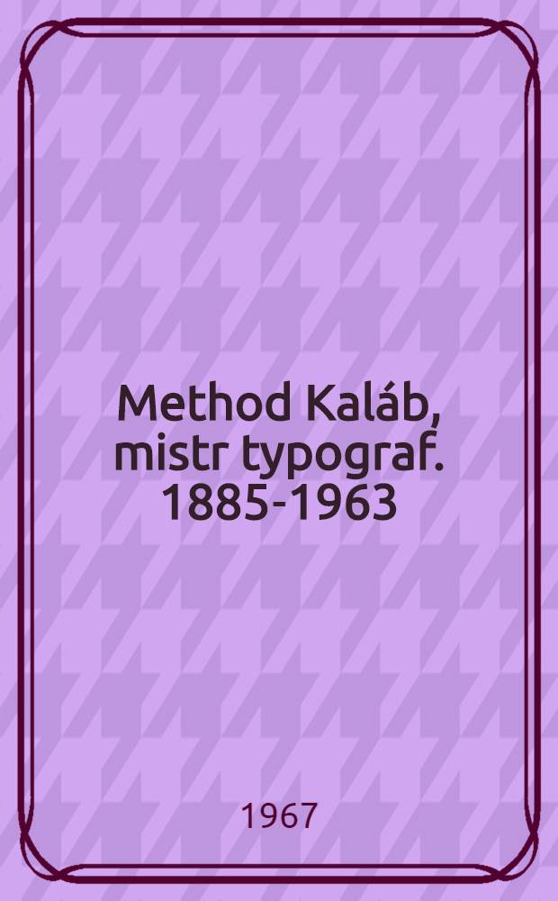 Method Kaláb, mistr typograf. 1885-1963 : Sborník stati