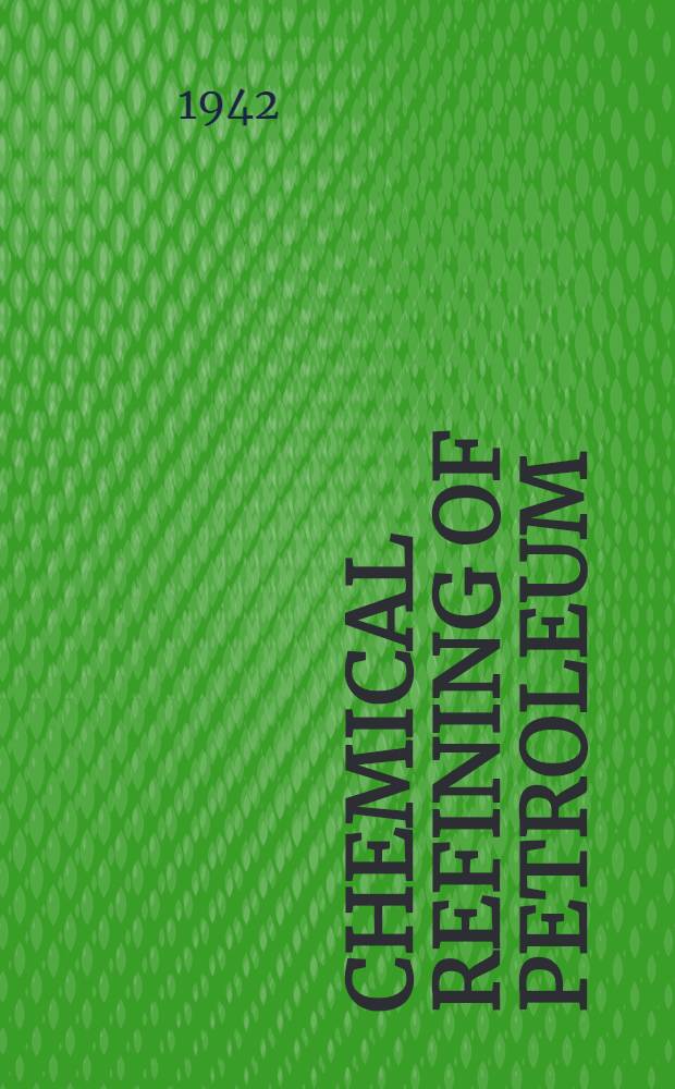 Chemical refining of petroleum : The action of various refining agents and chemicals on petroleum and its products