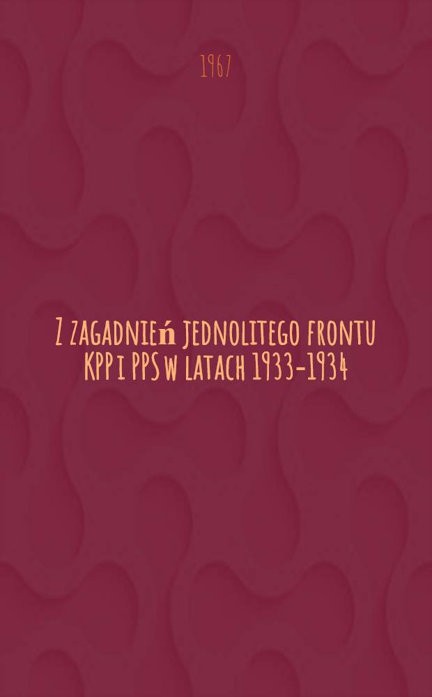Z zagadnień jednolitego frontu KPP i PPS w latach 1933-1934