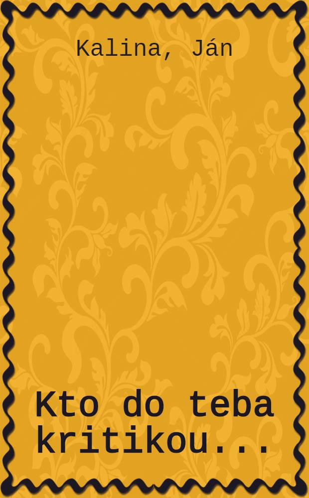 Kto do teba kritikou ... : Sborník satirických materiálov pre estrádne súbory