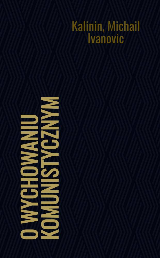 O wychowaniu komunistycznym : (Referat wygłoszony na zebraniu moskiewskiego aktywu partyjnego dnia 2 października 1940 roku)