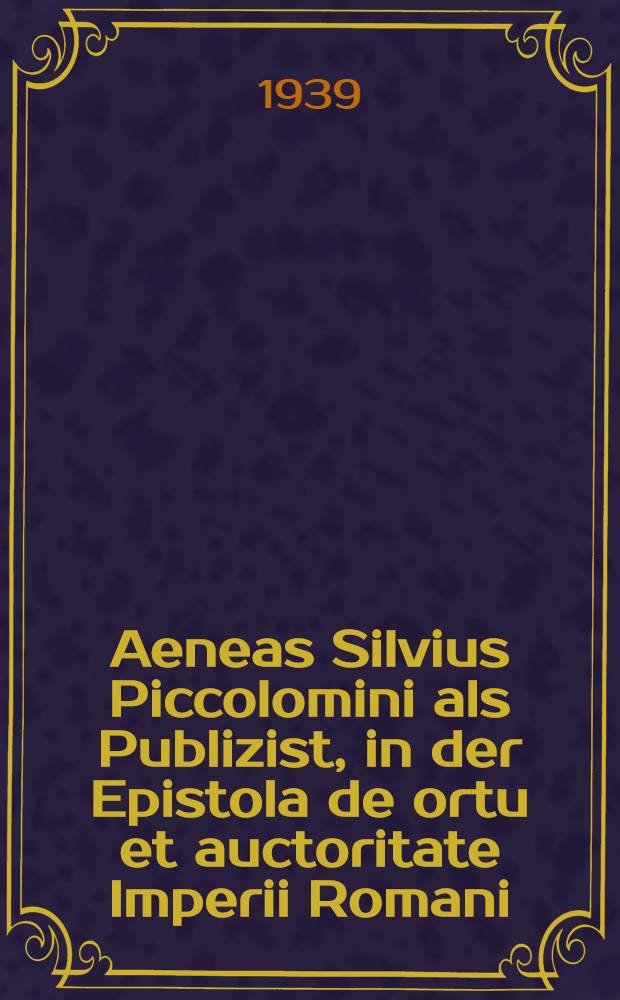 Aeneas Silvius Piccolomini als Publizist, in der Epistola de ortu et auctoritate Imperii Romani