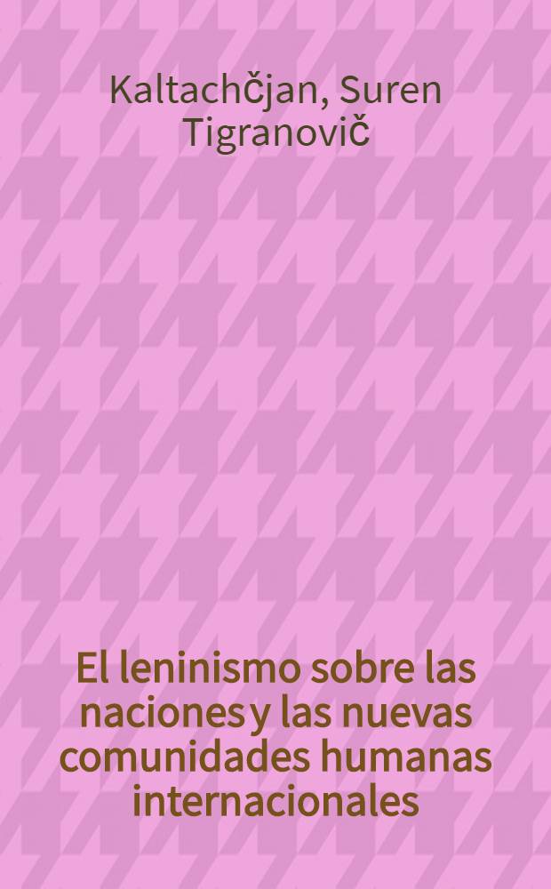 El leninismo sobre las naciones y las nuevas comunidades humanas internacionales : Trad. del ruso ...