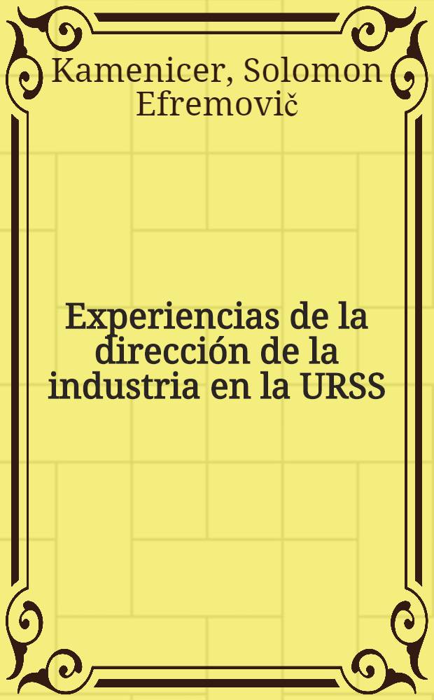 Experiencias de la direcci&oacute;n de la industria en la URSS : Trad. del ruso ...