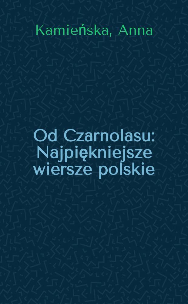 Od Czarnolasu : Najpiękniejsze wiersze polskie : Szkice o poezji i w&yacute;bor wierszy