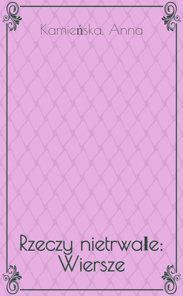 Rzeczy nietrwałe : Wiersze