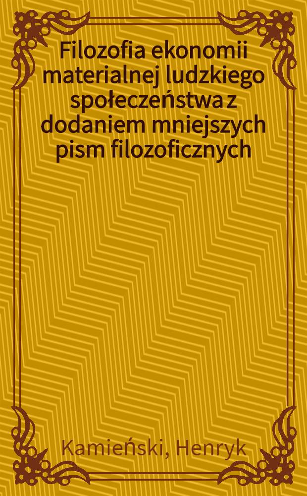 Filozofia ekonomii materialnej ludzkiego społeczeństwa z dodaniem mniejszych pism filozoficznych