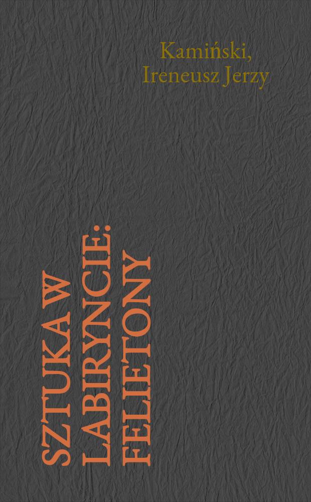 Sztuka w labiryncie : Felietony