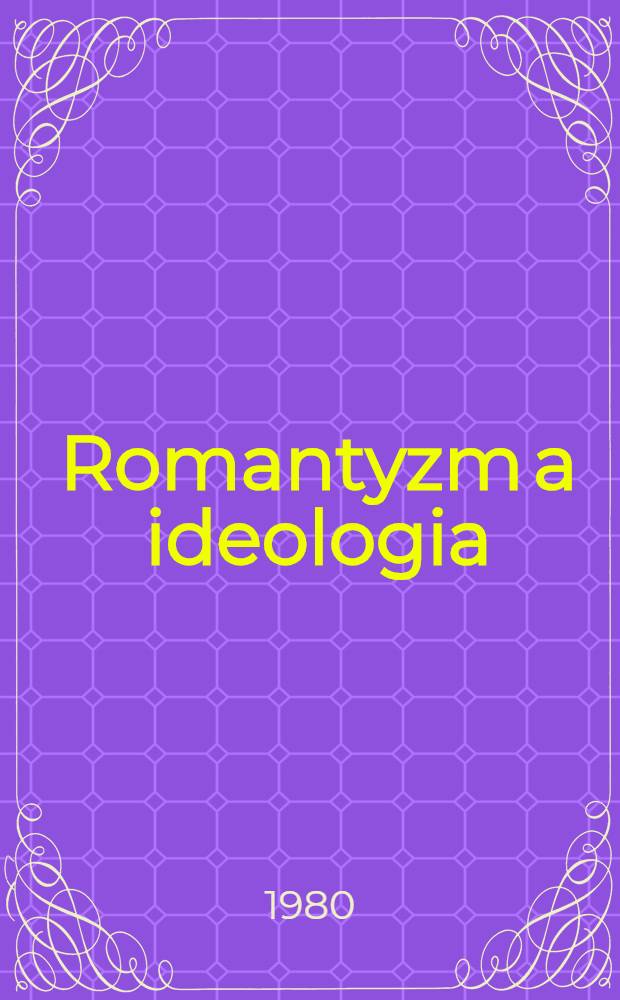 Romantyzm a ideologia : Główne ugrupowania polityczne Drugiej Rzeczypospolitej wobec tradycji romantycznej