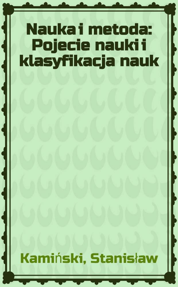Nauka i metoda : Pojecie nauki i klasyfikacja nauk