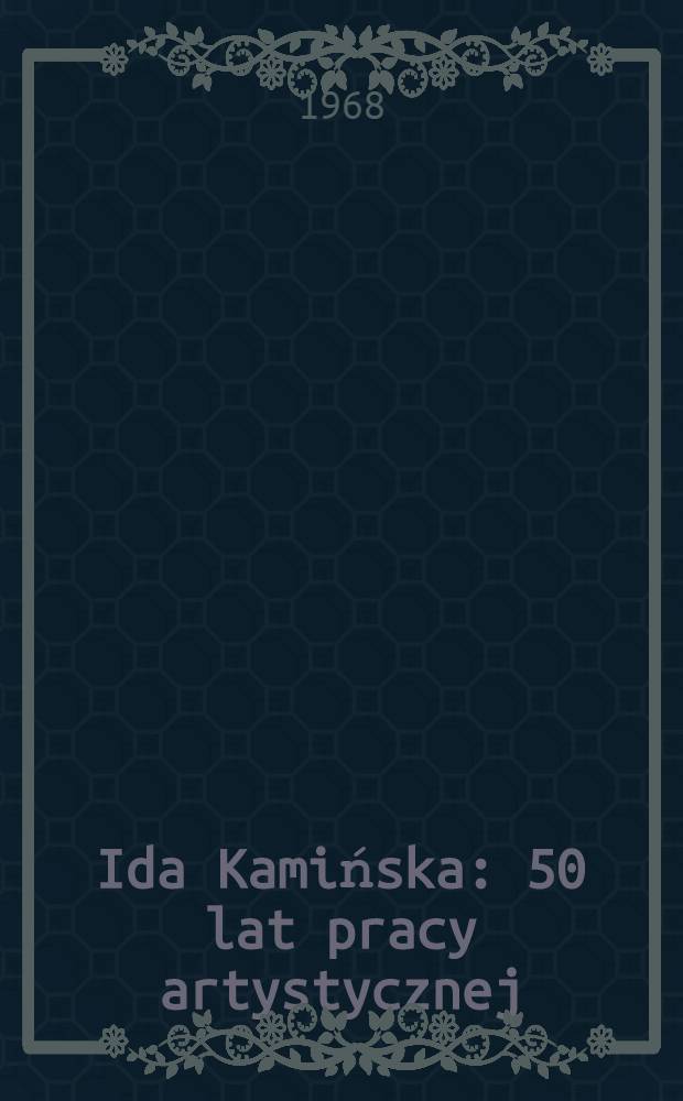 Ida Kamińska : 50 lat pracy artystycznej