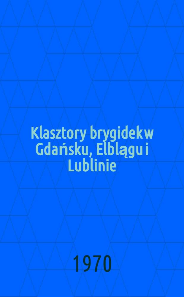 Klasztory brygidek w Gdańsku, Elblągu i Lublinie : Założenie i uposażenie
