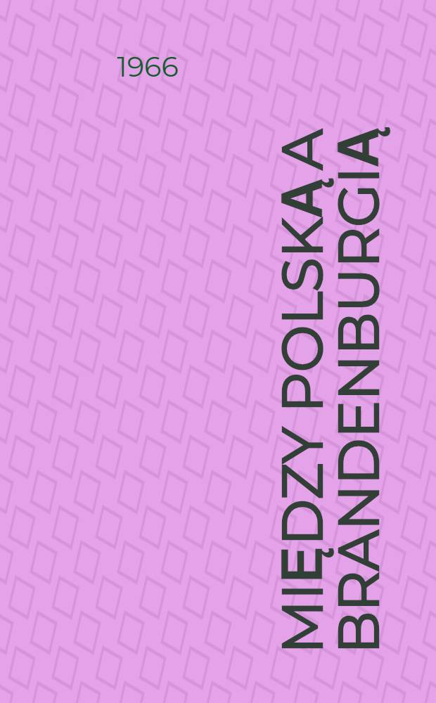 Między Polską a Brandenburgią : Sprawa lenna Lęborsko-Bytowskiego w drugiej polowie XVII w