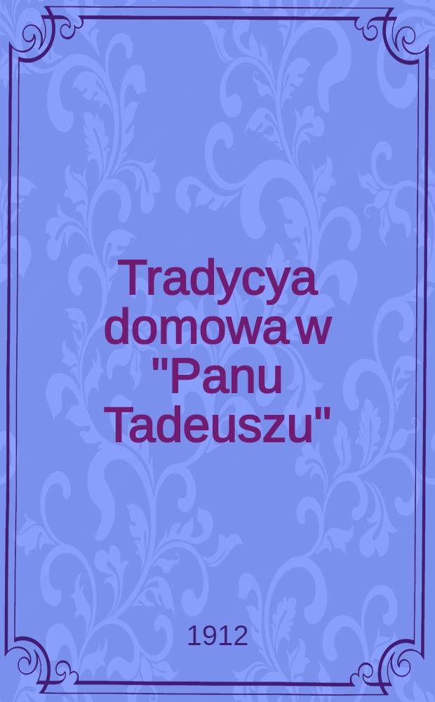 Tradycya domowa w "Panu Tadeuszu"