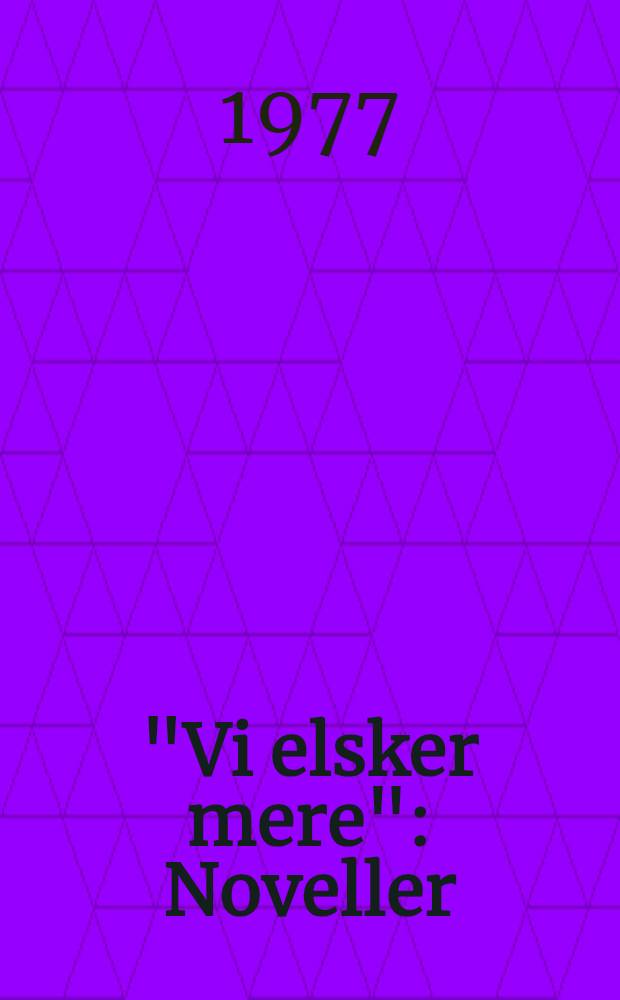 "Vi elsker mere" : Noveller