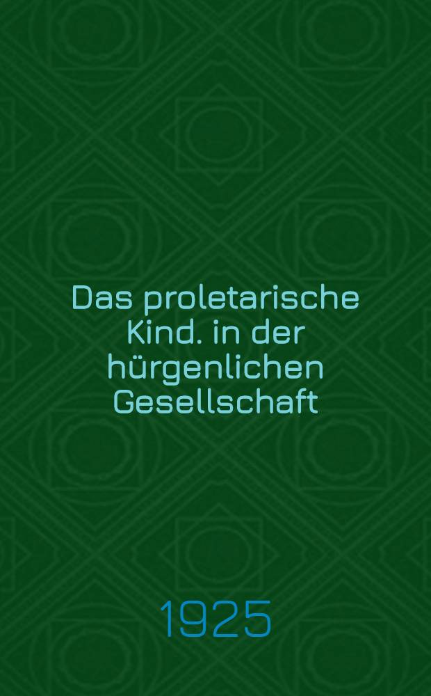 Das proletarische Kind. in der hürgenlichen Gesellschaft