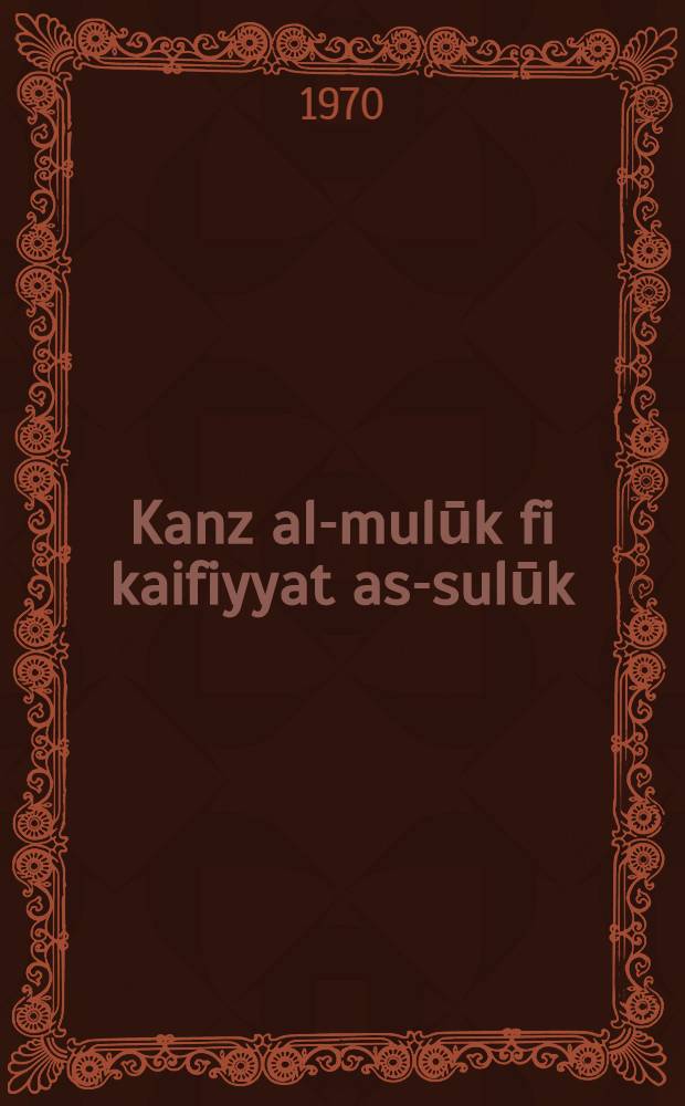 Kanz al-mulūk fi kaifiyyat as-sulūk : The treasure of princes on the fashion of behaviour ascribed to Sibt ibn al-Djauzi : Ed. for the 1st time from the 2 MSS Aya Sofya 2021, Istanbul, a. Bibl. nat. 3515, Paris