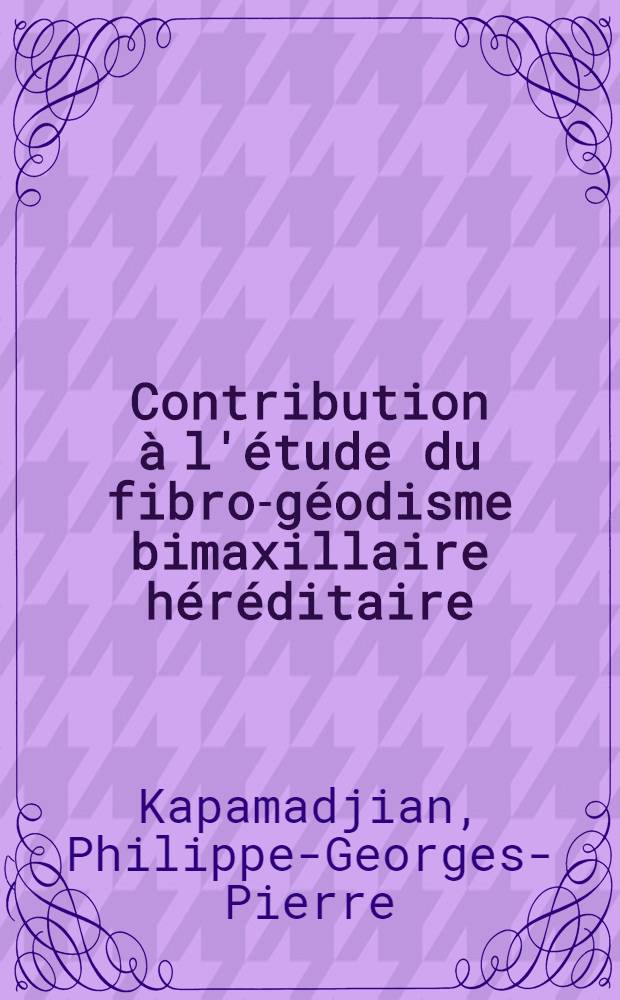 Contribution à l'étude du fibro-géodisme bimaxillaire héréditaire (Chérubisme)