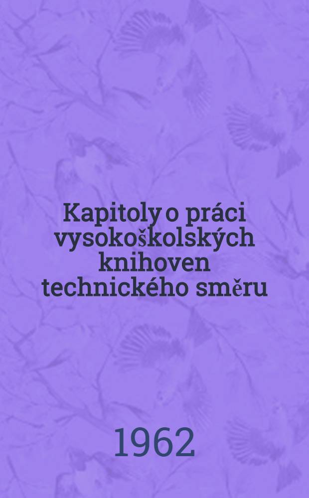 Kapitoly o práci vysokoškolských knihoven technického směru : Sborník statí a referátů
