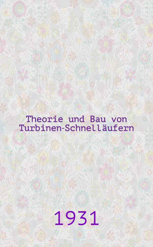 Theorie und Bau von Turbinen-Schnelläufern
