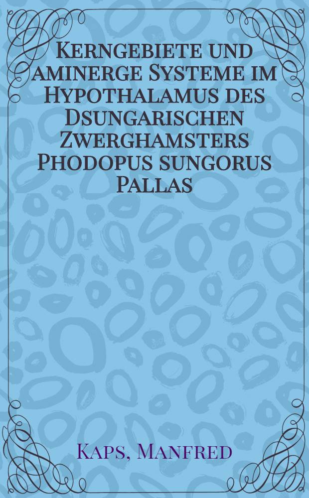 Kerngebiete und aminerge Systeme im Hypothalamus des Dsungarischen Zwerghamsters Phodopus sungorus Pallas : Inaug.-Diss