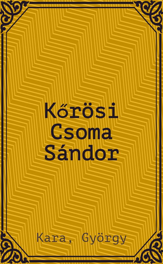 Kőrösi Csoma Sándor : Élete és műve