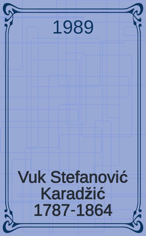 Vuk Stefanović Karadžić 1787-1864 : Dokumentation des Festaktes der Akad. der Wiss. aus Anla&szlig; de 200. Geburtstages : Erg&auml;nzt durch Materialien aus den Archiv- u. Bibliotheksbest&auml;nden