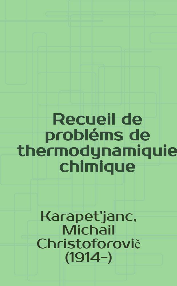 Recueil de probléms de thermodynamiquie chimique : Trad. du russe ...