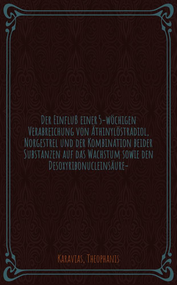 Der Einfluß einer 5-wöchigen Verabreichung von Äthinylöstradiol, Norgestrel und der Kombination beider Substanzen auf das Wachstum sowie den Desoxyribonucleinsäure-, Ribonucleinsäure- und Eiweißstoffwechsel von Leber und Nieren weiblicher weißer Mäuse : Inaug.-Diss. ... der ... Med. Fak. der ... Univ. Erlangen-Nürnberg