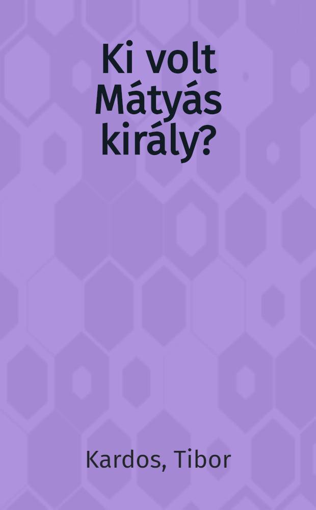 Ki volt Mátyás király?