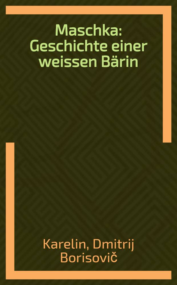 Maschka : Geschichte einer weissen Bärin