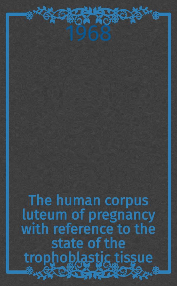 The human corpus luteum of pregnancy with reference to the state of the trophoblastic tissue : A histological, histochemical and biochemical study