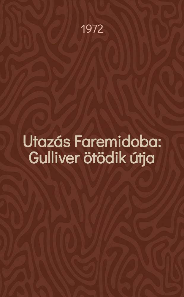 Utazás Faremidoba: Gulliver ötödik útja; Capillária: Gulliver hatodik útja: Fantasztikus regények / Karinthy Frigyes; A tanulmányt írta Szalay Károly; A rajzokat Szántó Piroska kész.