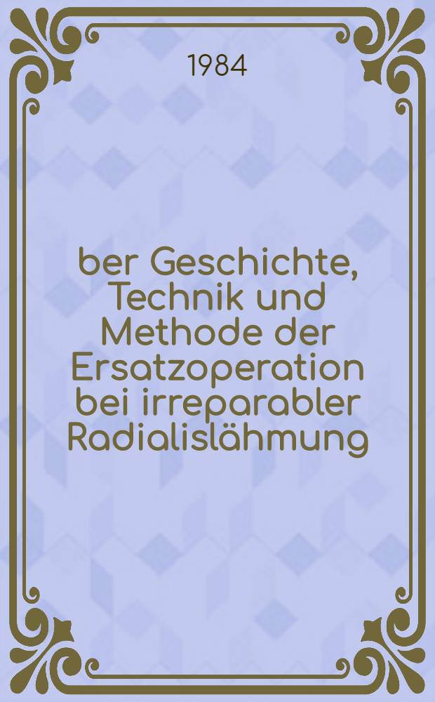 Über Geschichte, Technik und Methode der Ersatzoperation bei irreparabler Radialislähmung : Inaug.-Diss