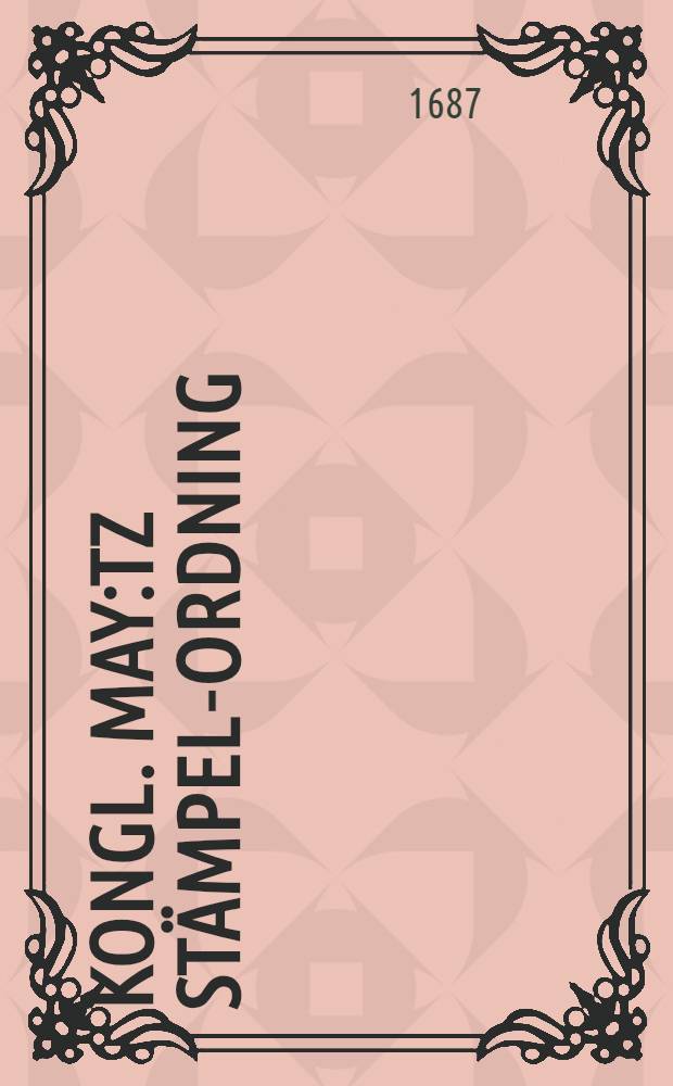 Kongl. May:tz St&auml;mpel-ordning: Gifwen den 10. May, &aring;hr 1687