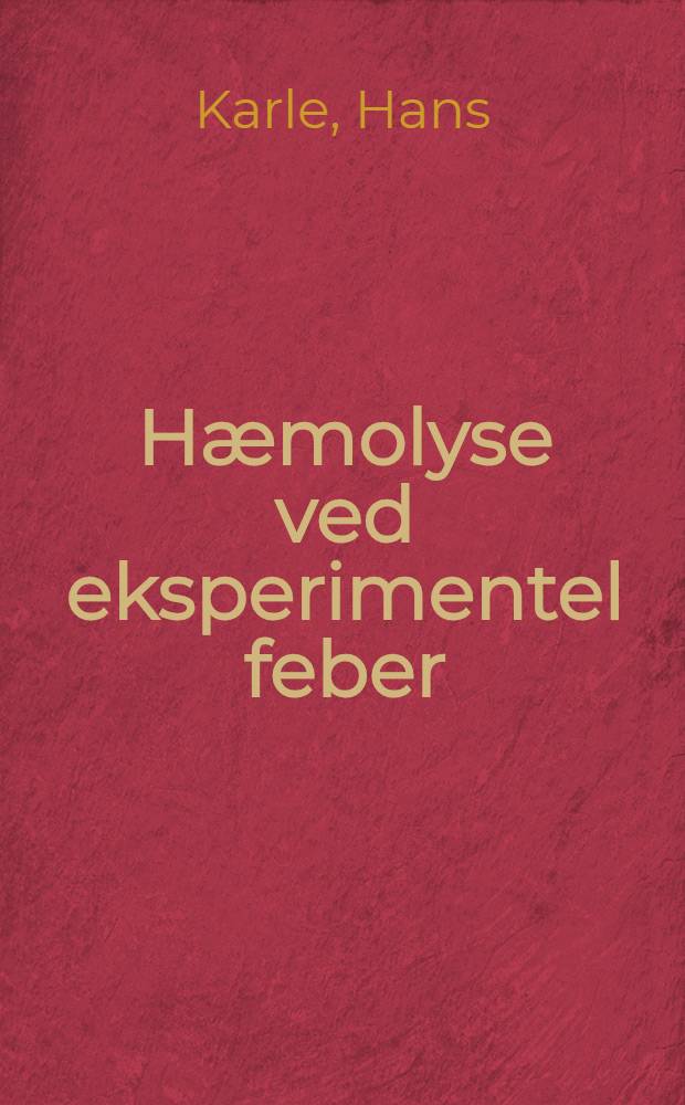 Hæmolyse ved eksperimentel feber : Erythrocytkinetik og hæmolysemekanisme : ... Afh. ... af det Lægevid. fak. ved Københavns univ. ...