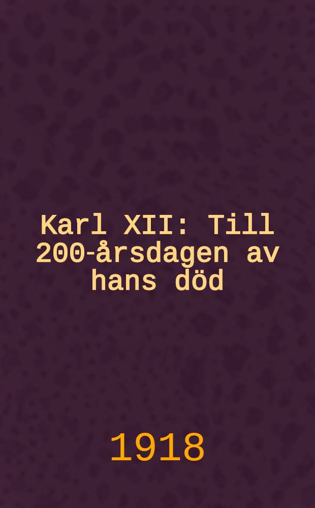 Karl XII : Till 200-årsdagen av hans död