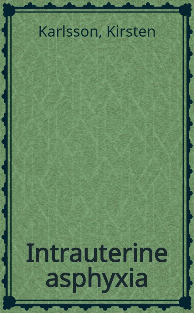 Intrauterine asphyxia : An experimental study in rabbits and sheep with special reference to uterine blood flow and fetal cerebral reactions : Akad. avh. ... med. ... tillstånd av. Med. fak. vid Götoborgs univ. ... försvaras ..