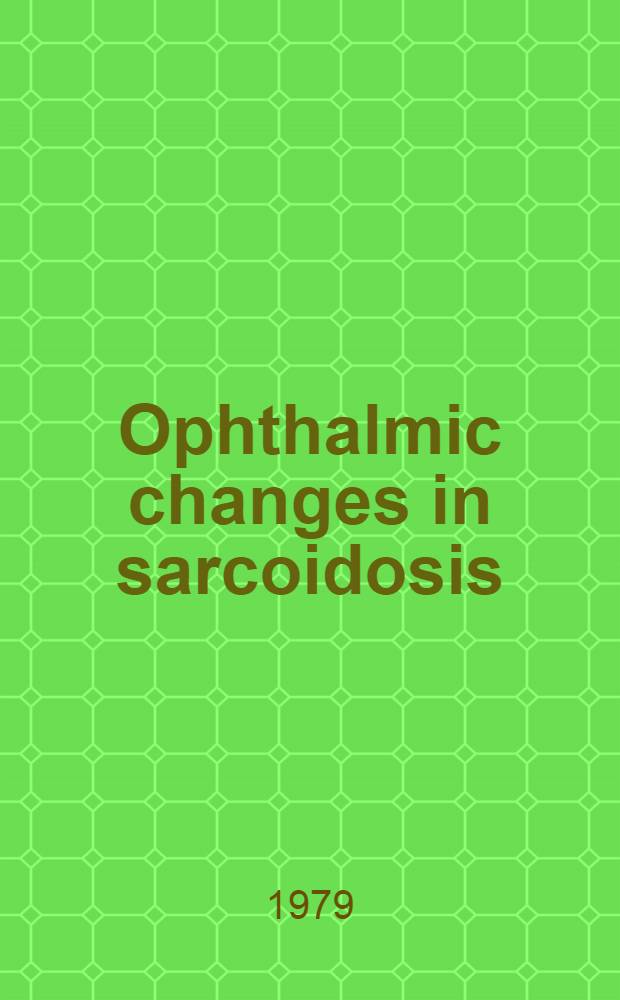 Ophthalmic changes in sarcoidosis