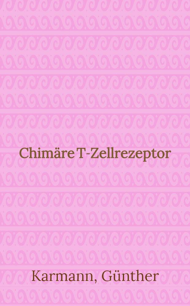 Chimäre T-Zellrezeptor