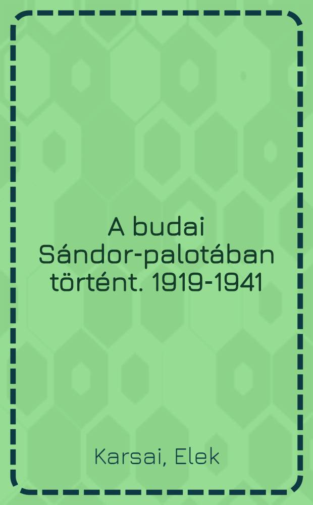 A budai Sándor-palotában történt. 1919-1941